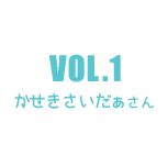 Vol.1：かせきさいだぁ さん